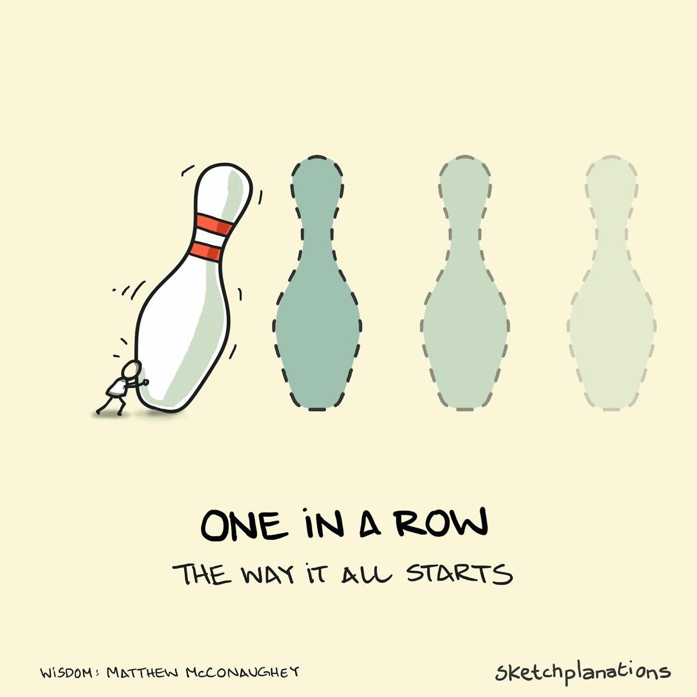 The One in a Row principle: the way it all starts - with a person pushing over the first bowling pin — wisdom from Matthew McConaughey